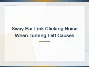 Causes of Sway Bar Link Clicking When Turning Left