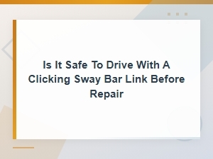 Is It Safe to Drive with a Clicking Sway Bar Link Before Repair