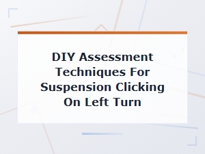 Diy Suspension Clicking Diagnosis on Left Turn Step-by-Step Inspection Guide