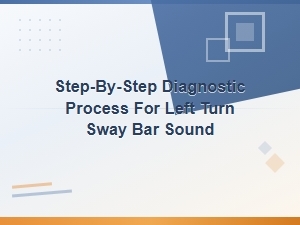 Step-By-Step Diagnostic Process for Left Turn Sway Bar Sound