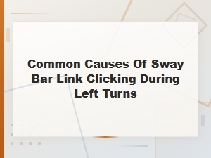 Sway Bar Link Clicking on Left Turns: Causes and Repair Guide