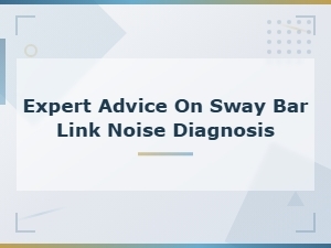 Sway Bar Link Noise Diagnosis: Expert Repair and Replacement Guide