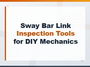 Sway Bar Link Inspection Tools for Diy Mechanics