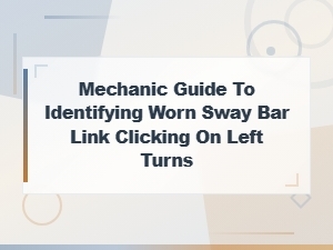 Mechanic Guide to Identifying Worn Sway Bar Link by Clicking on Left Turns