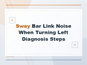 Diagnosing Sway Bar Link Noise When Turning Left: Step-by-Step Guide